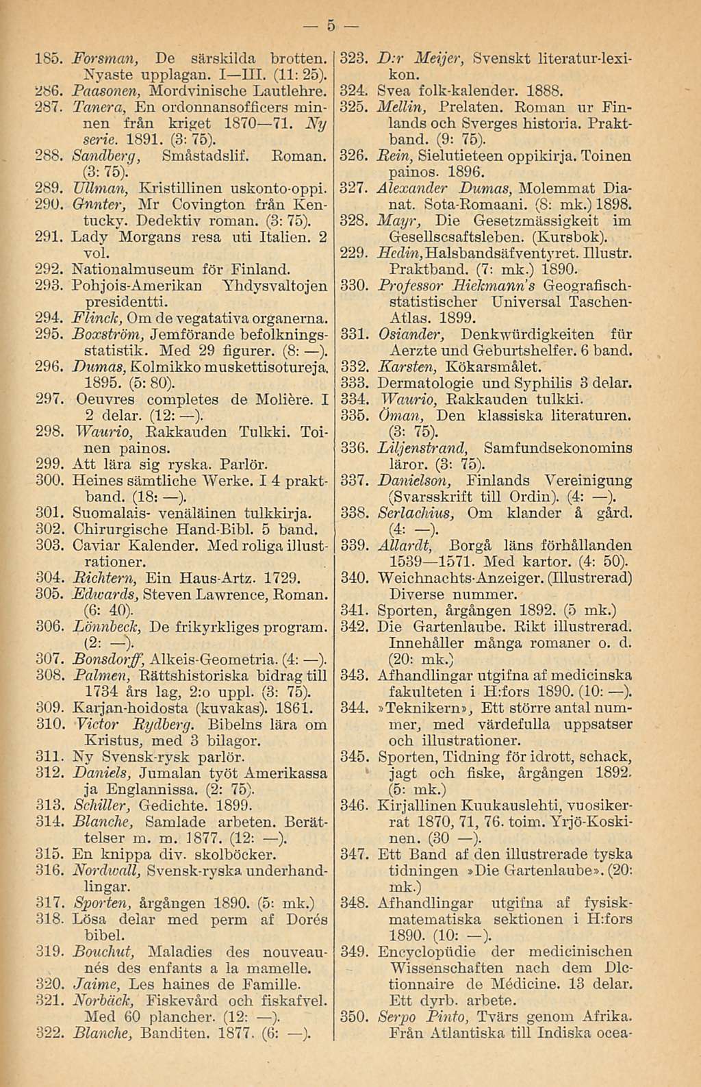 185. Forsman, De särskilda brotten. Nyaste upplagan. I III. (11: 25). 286. Paasonen, Mordvinische Lautlehre. 287. Tanera, En ordonnansofficers minnen från kriget 1870 71. Ny serie. 1891. (3: 75). 288.