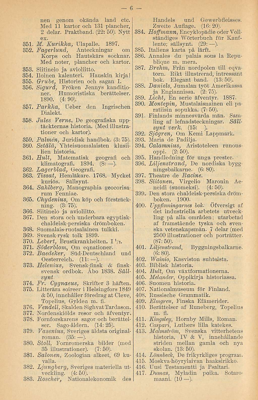 nen genom okända land ctc. Med 11 kartor och 131 plancher, 2 delar. Praktband. (22: 50). Nytt ex. 351. M. Kurikka, Ulapalle. 1897. 352. Fagerlund, Anteckningar om Korps och Hautskärs socknar.