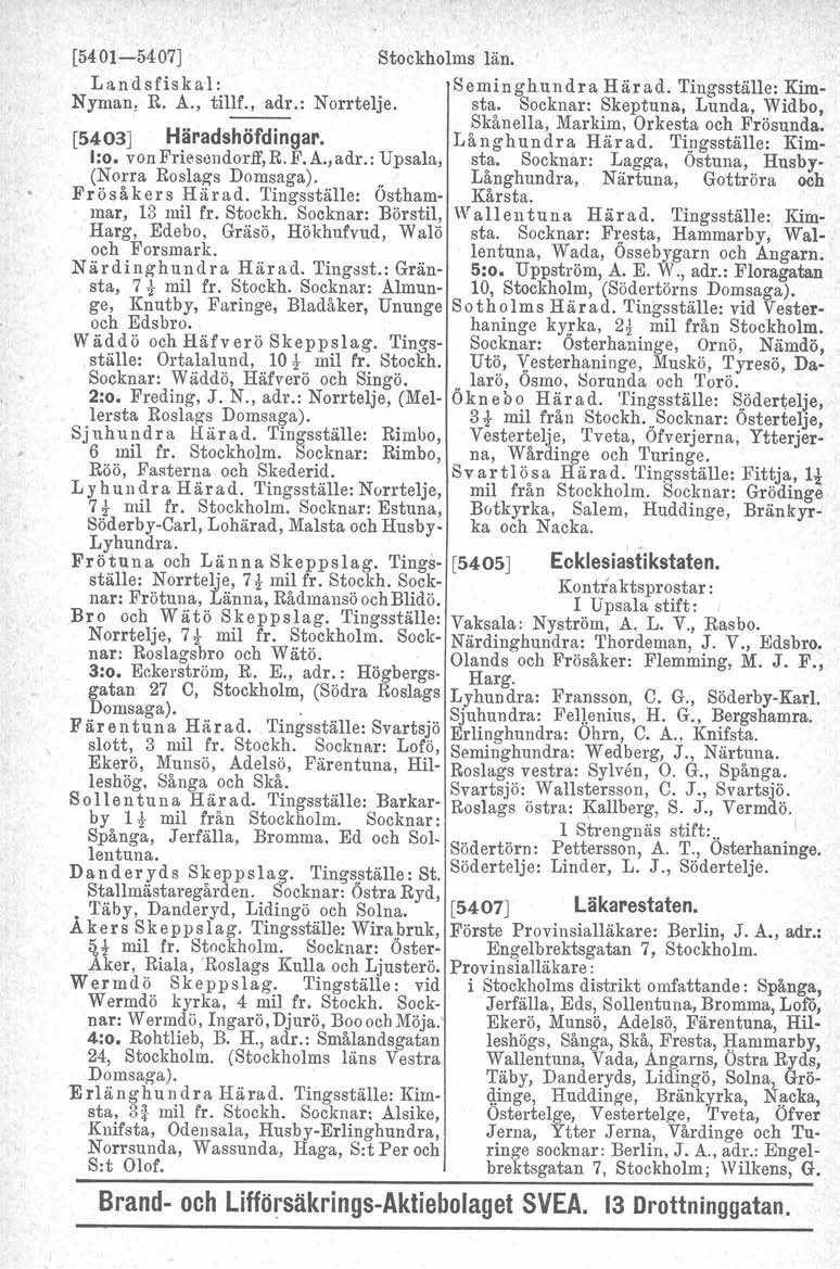 [5401-5407] Stockholms län. L an d s f is k a-l : Seminghundra Härad. Tingsställe: Kim- Nyman, R. A., tillf., adr.: Norrtelje. sta. Socknar: Skeptuna, Lunda, Widbo, Skånella, Markim.