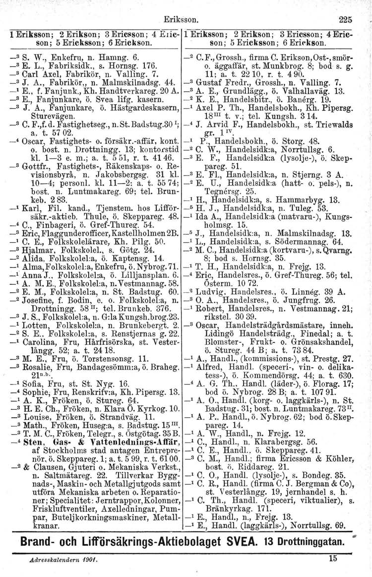 Eriksson. 225 l Eriksson; 2 Erikson ; 3 Ericsson: 4 E lie 1 Eriksson; 2 Erikson ; 3 Ericsson; 4 Ericson; 5 Ericksson; 6 Erickson. son; 5 Ericksson; 6 Eriekson. _3 S. W., Enkefru, n. Hamng. 6. _2 C.F.