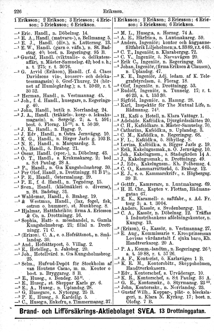 226 Eriksson. 1.Eriksson; 2 Erik son ; 3 Ericsson; 4 Eric 1 Eriksson; 2 Erikson ; 3 Ericsson; 4 Erieson; 5 Ericksson; 6 Erickson. I son; 5 Ericksson; 6 Erickson. _, Eric. Handl., n. Döbelnsg. 14.