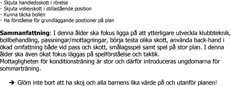 ökad omfattning både vid pass och skott, smålagsspel samt spel på stor plan. I denna ålder ska även ökat fokus läggas på spelförståelse och taktik.