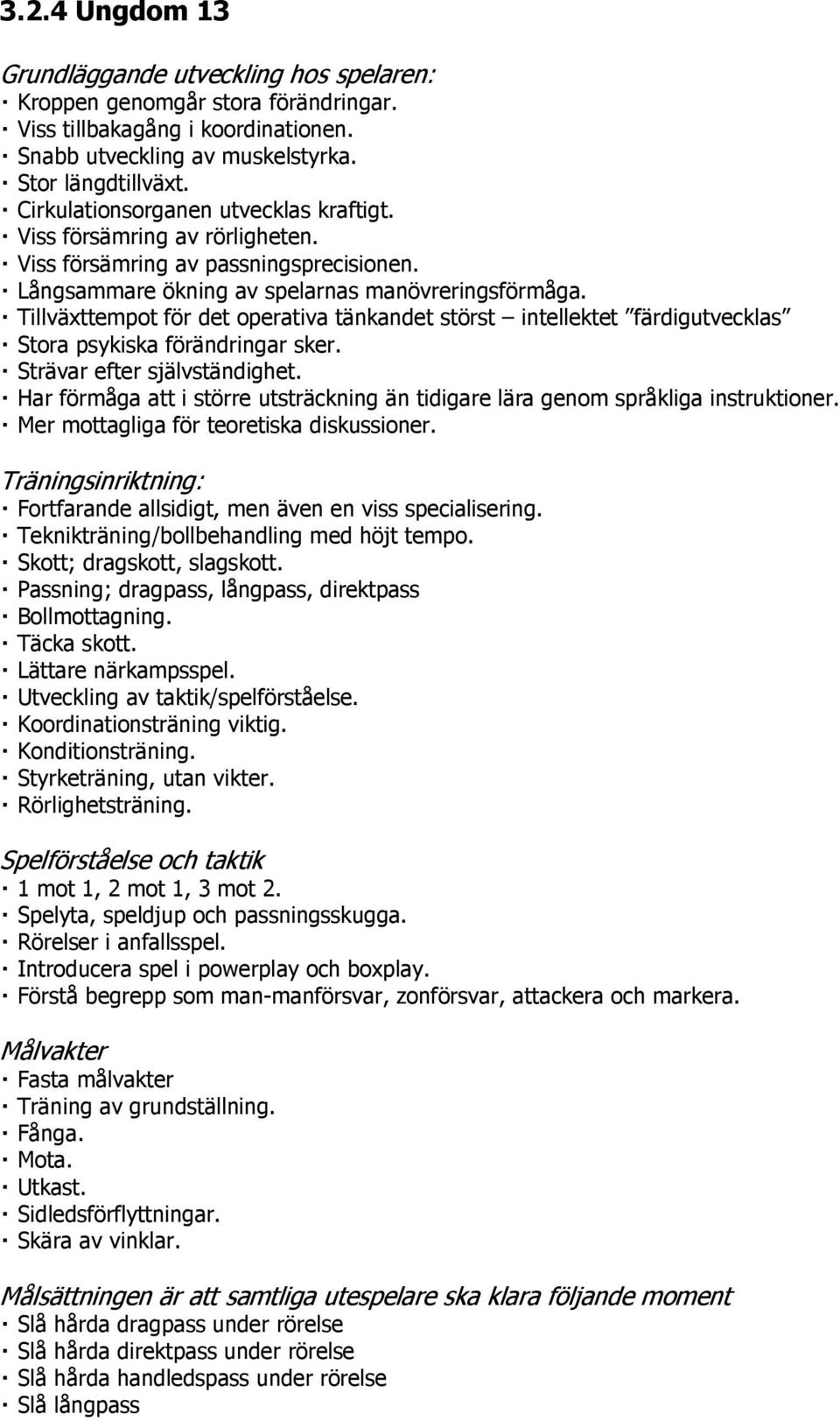 Tillväxttempot för det operativa tänkandet störst intellektet färdigutvecklas Stora psykiska förändringar sker. Strävar efter självständighet.