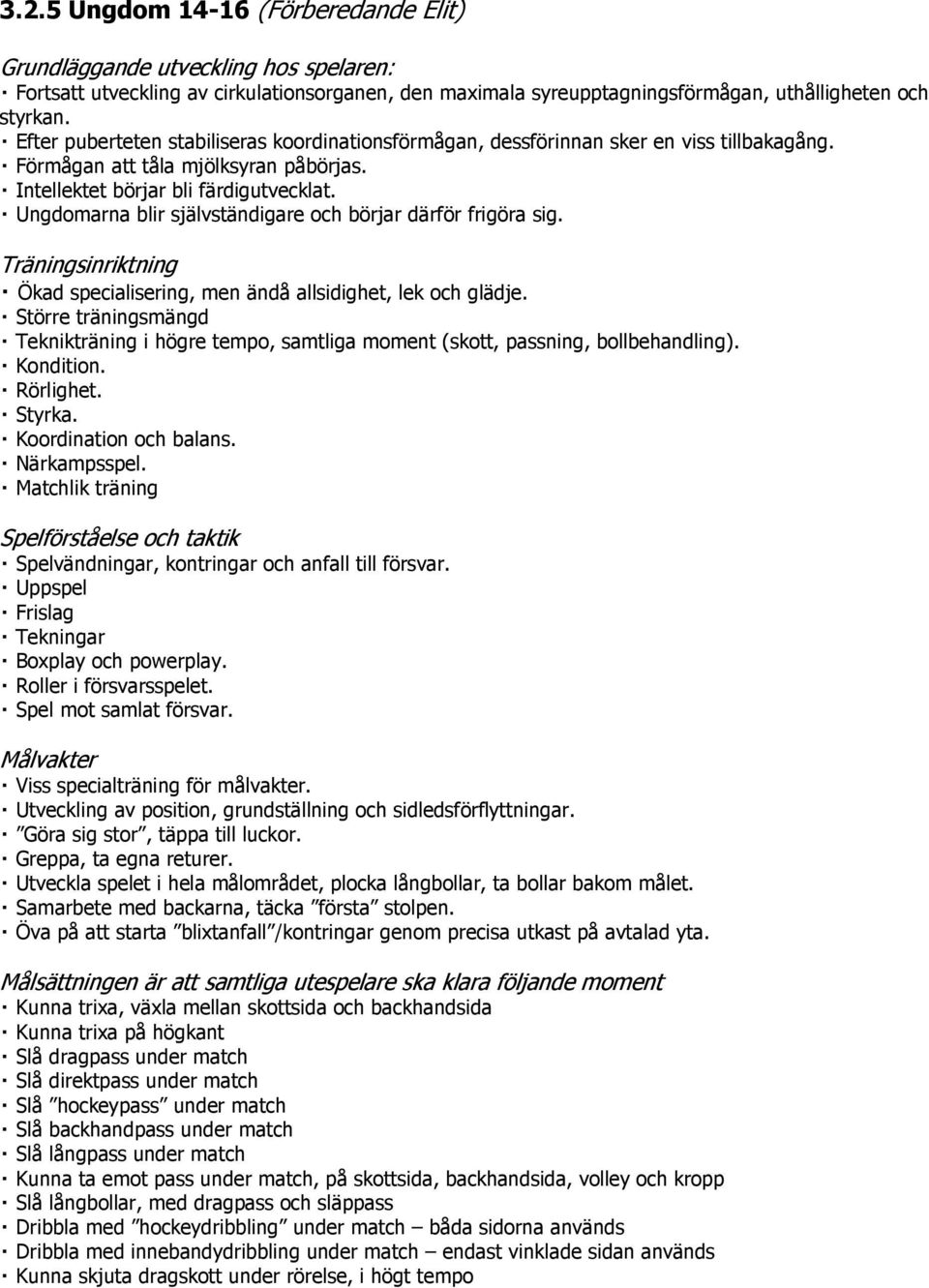 Ungdomarna blir självständigare och börjar därför frigöra sig. Träningsinriktning Ökad specialisering, men ändå allsidighet, lek och glädje.