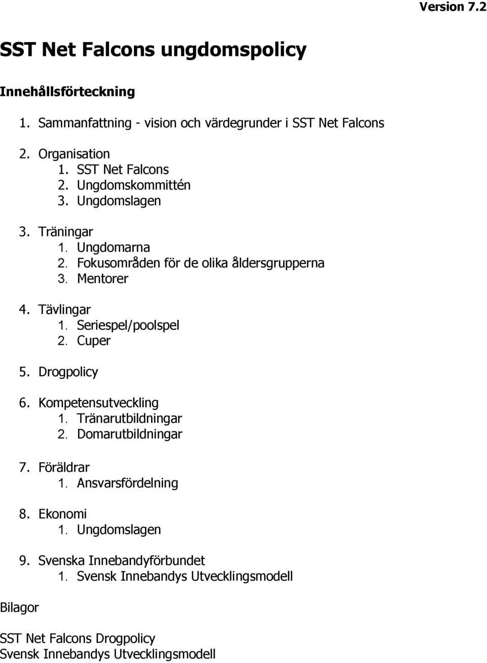 Seriespel/poolspel 2. Cuper 5. Drogpolicy 6. Kompetensutveckling 1. Tränarutbildningar 2. Domarutbildningar 7. Föräldrar 1. Ansvarsfördelning 8.