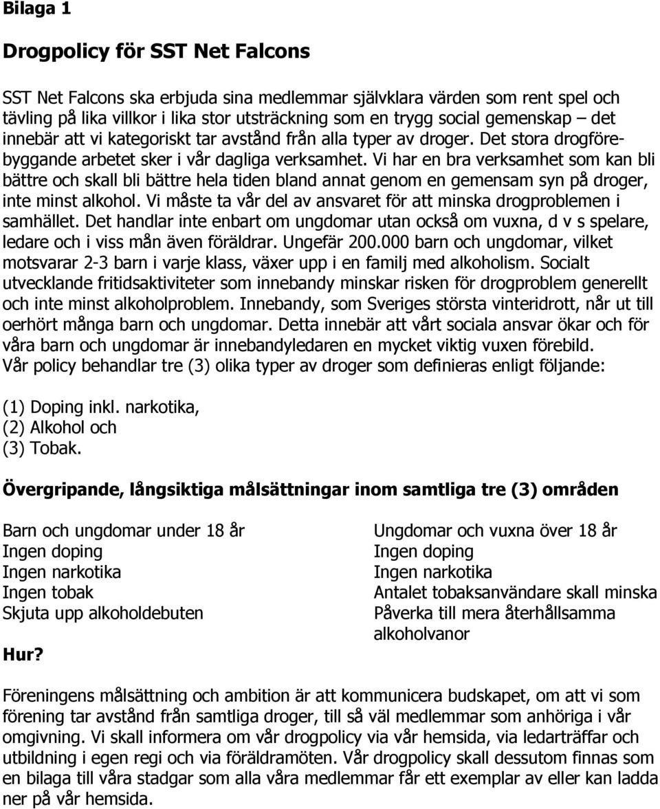 Vi har en bra verksamhet som kan bli bättre och skall bli bättre hela tiden bland annat genom en gemensam syn på droger, inte minst alkohol.