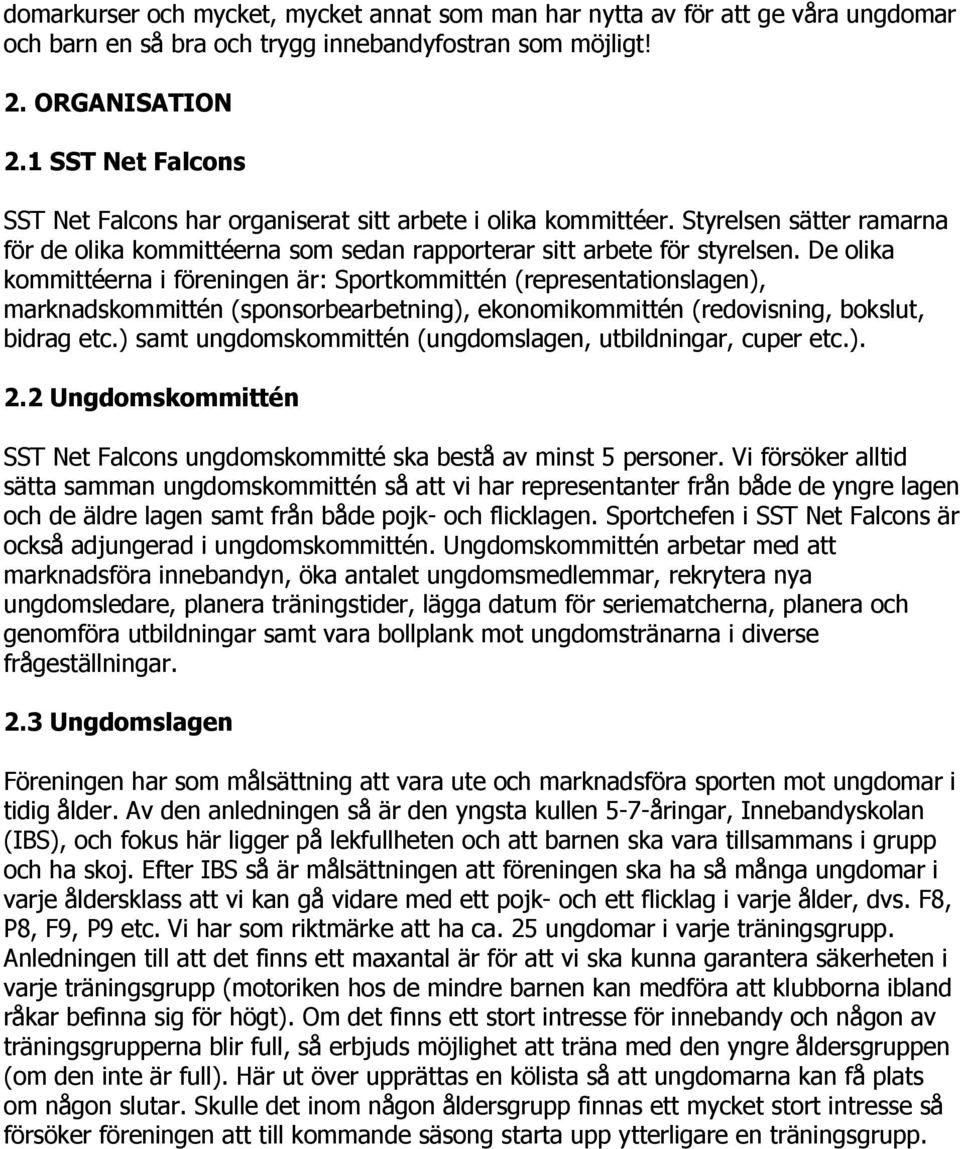 De olika kommittéerna i föreningen är: Sportkommittén (representationslagen), marknadskommittén (sponsorbearbetning), ekonomikommittén (redovisning, bokslut, bidrag etc.