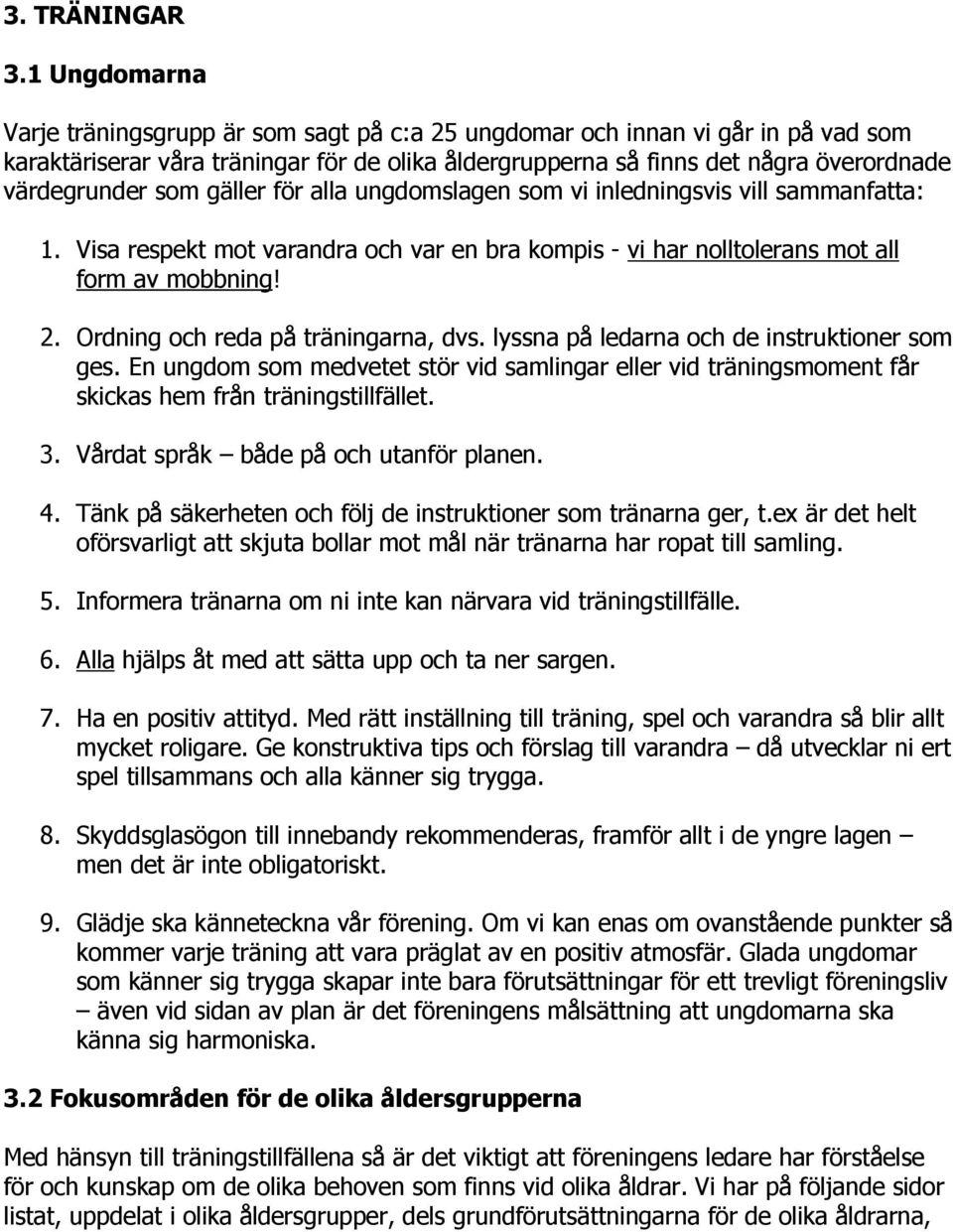 som gäller för alla ungdomslagen som vi inledningsvis vill sammanfatta: 1. Visa respekt mot varandra och var en bra kompis - vi har nolltolerans mot all form av mobbning! 2.