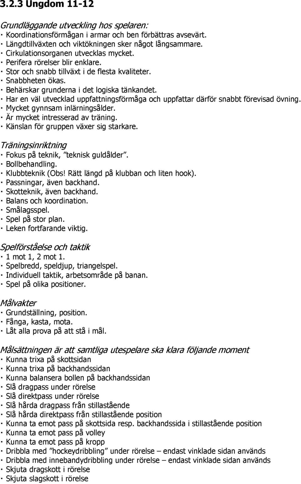 Har en väl utvecklad uppfattningsförmåga och uppfattar därför snabbt förevisad övning. Mycket gynnsam inlärningsålder. Är mycket intresserad av träning. Känslan för gruppen växer sig starkare.