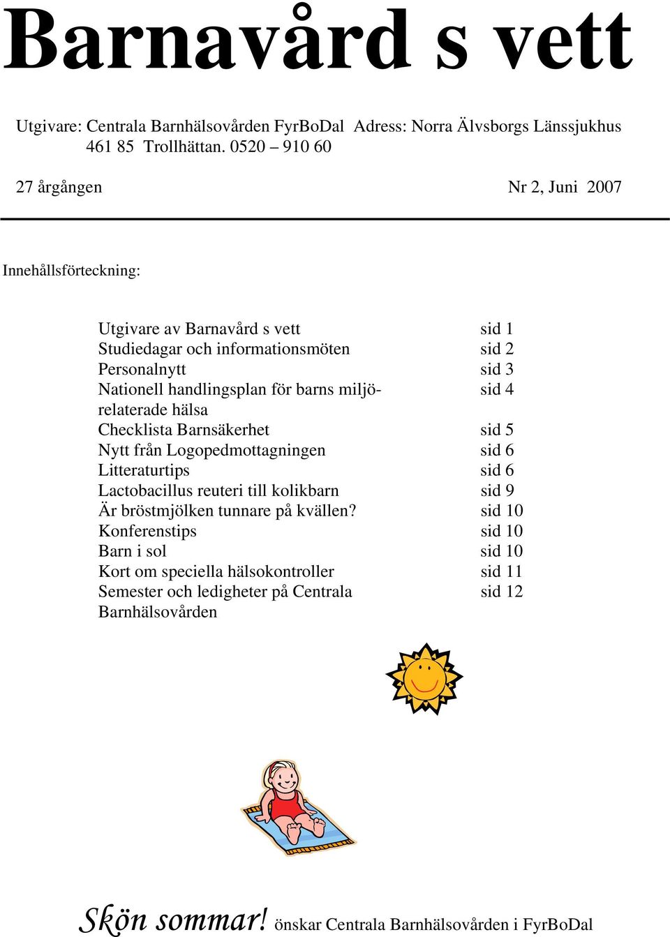 handlingsplan för barns miljö- sid 4 relaterade hälsa Checklista Barnsäkerhet sid 5 Nytt från Logopedmottagningen sid 6 Litteraturtips sid 6 Lactobacillus reuteri till