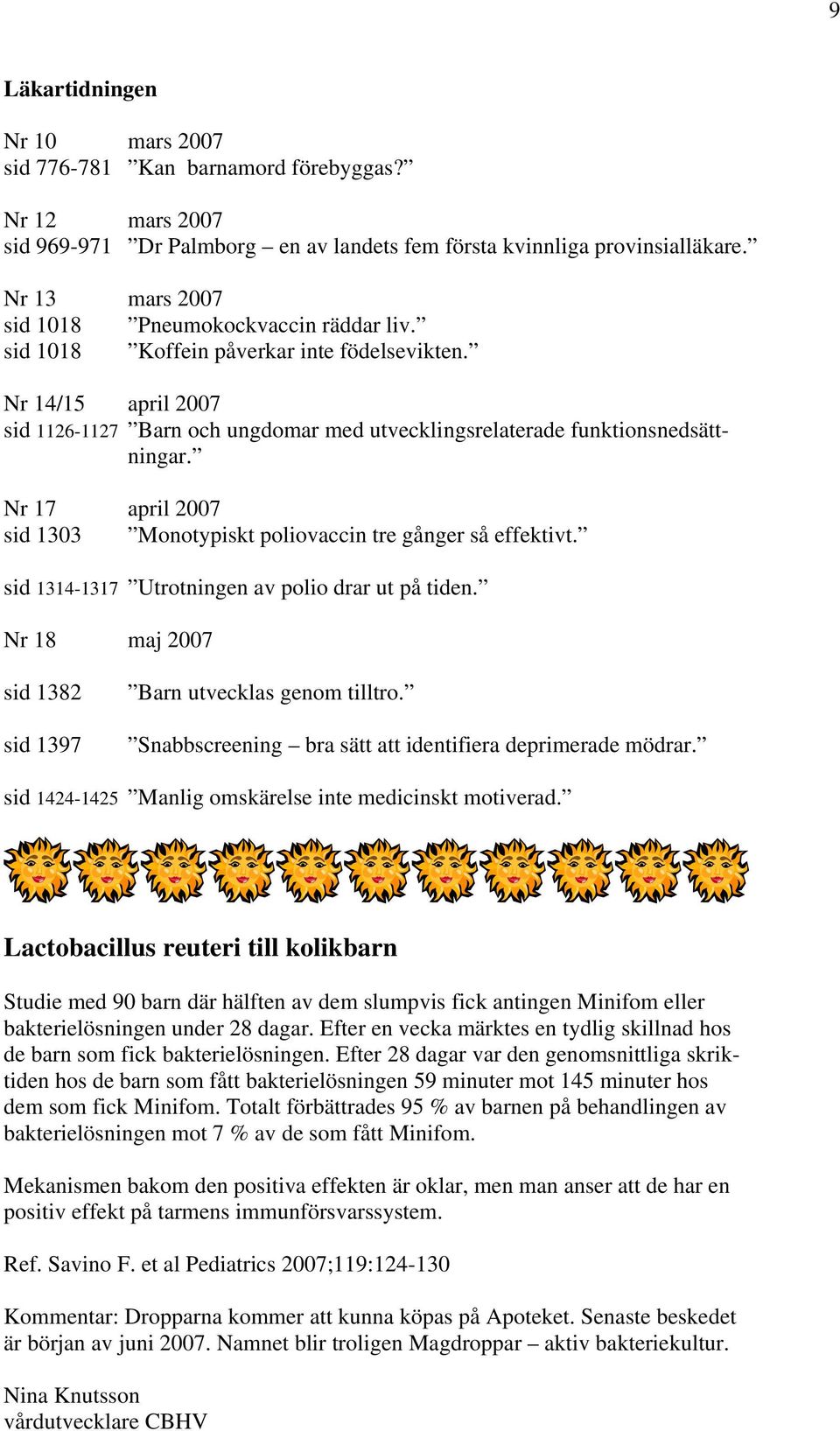 Nr 14/15 april 2007 sid 1126-1127 Barn och ungdomar med utvecklingsrelaterade funktionsnedsättningar. Nr 17 april 2007 sid 1303 Monotypiskt poliovaccin tre gånger så effektivt.