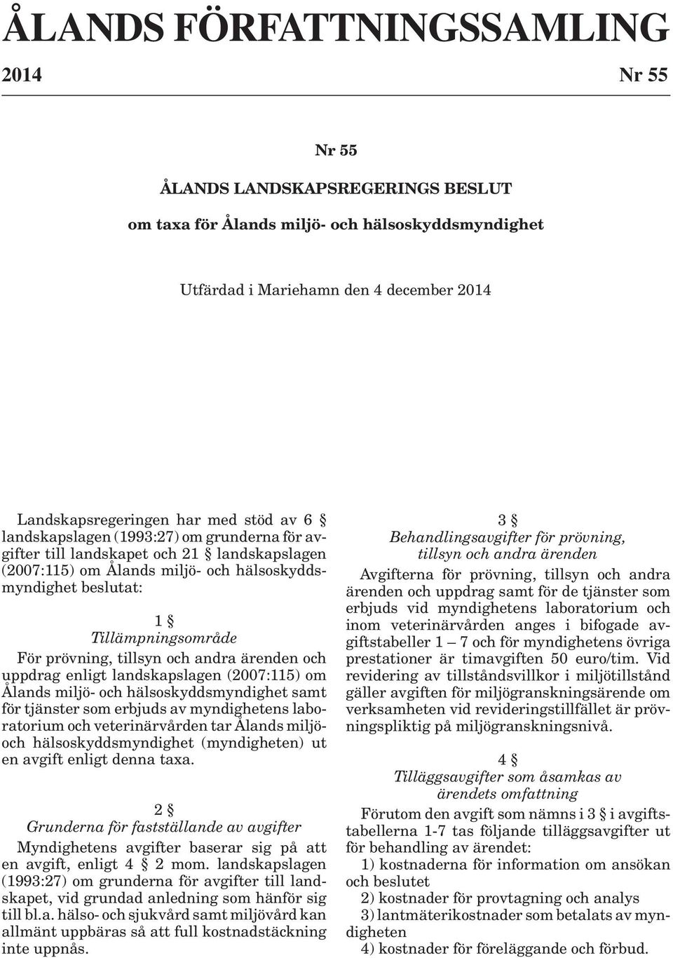 beslutat: 1 Tillämpningsområde För prövning, tillsyn och andra ärenden och uppdrag enligt landskapslagen (2007:115) om Ålands miljö- och hälsoskyddsmyndighet samt för tjänster som erbjuds av