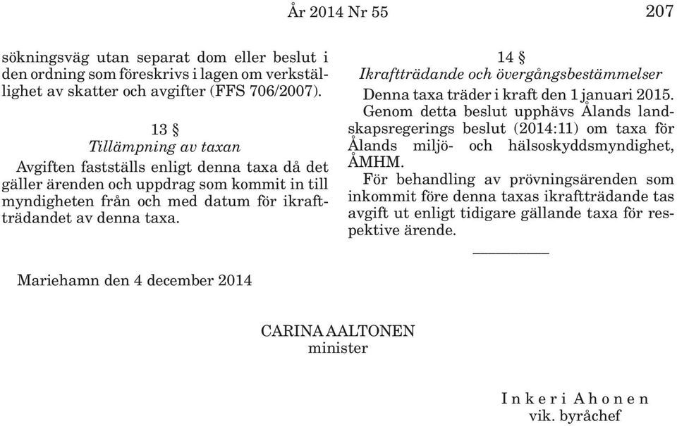 14 Ikraftträdande och övergångsbestämmelser Denna taxa träder i kraft den 1 januari 2015.