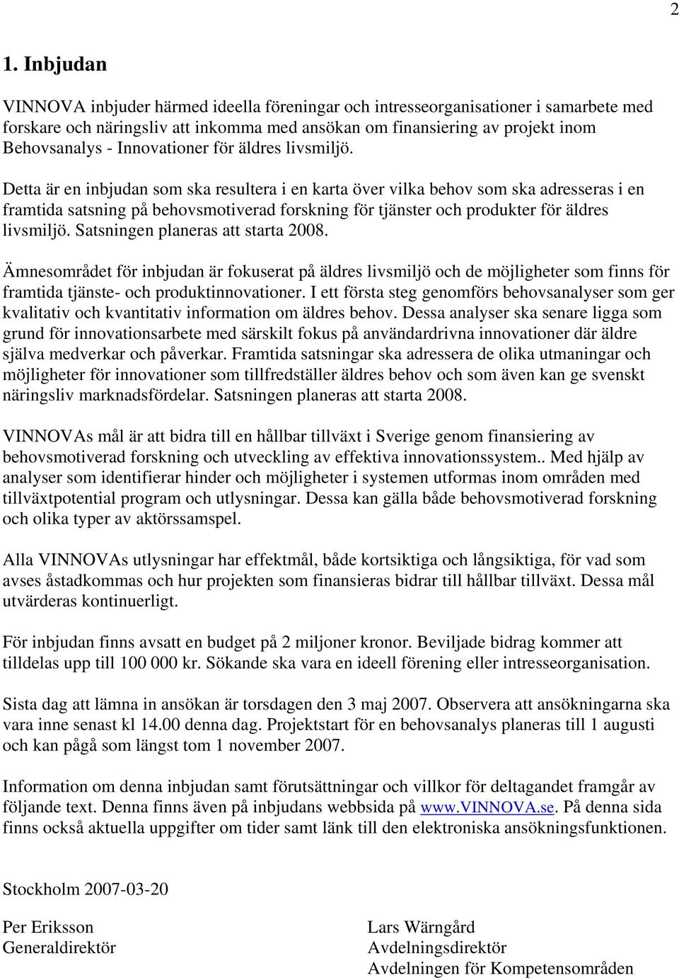 Detta är en inbjudan som ska resultera i en karta över vilka behov som ska adresseras i en framtida satsning på behovsmotiverad forskning för tjänster och produkter för äldres livsmiljö.