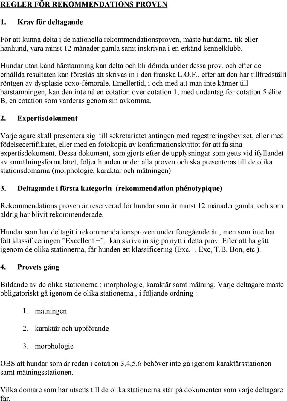 Hundar utan känd härstamning kan delta och bli dömda under dessa prov, och efter de erhållda resultaten kan föreslås att skrivas in i den franska L.O.F.