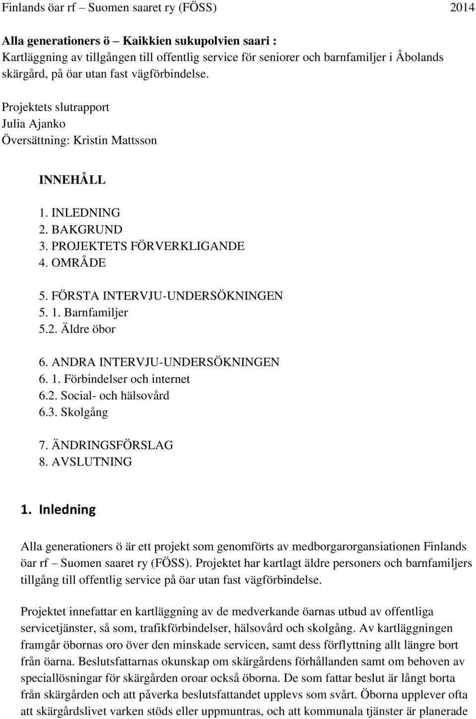 FÖRSTA INTERVJU-UNDERSÖKNINGEN 5. 1. Barnfamiljer 5.2. Äldre öbor 6. ANDRA INTERVJU-UNDERSÖKNINGEN 6. 1. Förbindelser och internet 6.2. Social- och hälsovård 6.3. Skolgång 7. ÄNDRINGSFÖRSLAG 8.