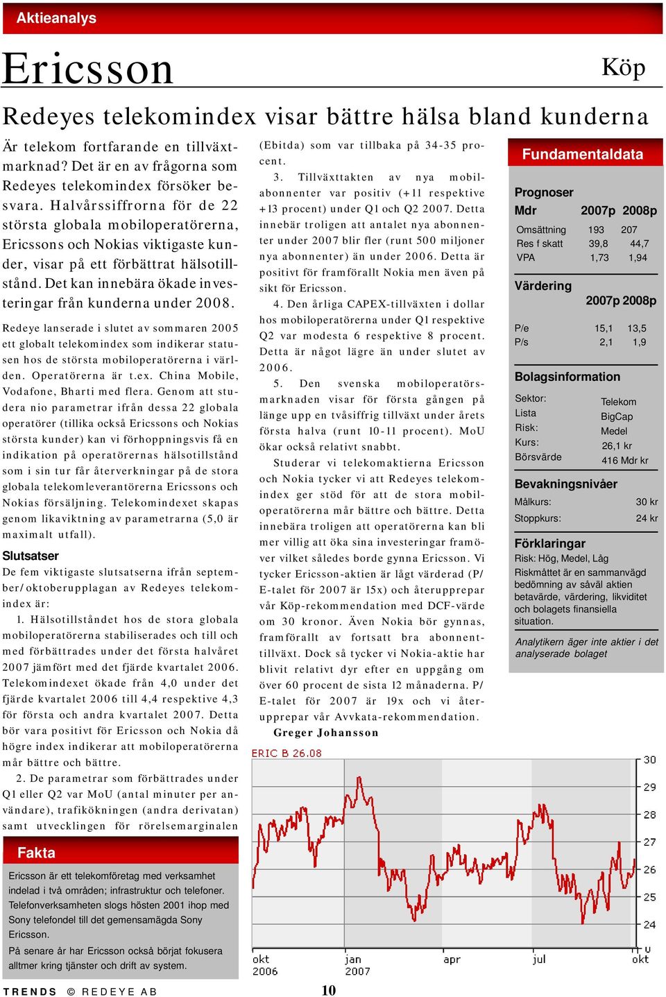 Det kan innebära ökade investeringar från kunderna under 2008. Redeye lanserade i slutet av sommaren 2005 ett globalt telekomindex som indikerar statusen hos de största mobiloperatörerna i världen.