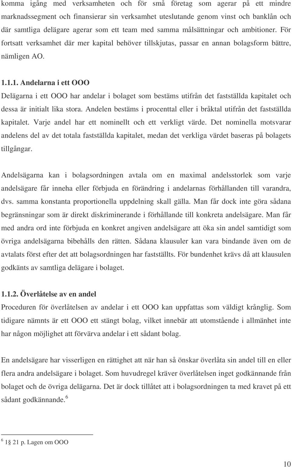 1.1. Andelarna i ett OOO Delägarna i ett OOO har andelar i bolaget som bestäms utifrån det fastställda kapitalet och dessa är initialt lika stora.