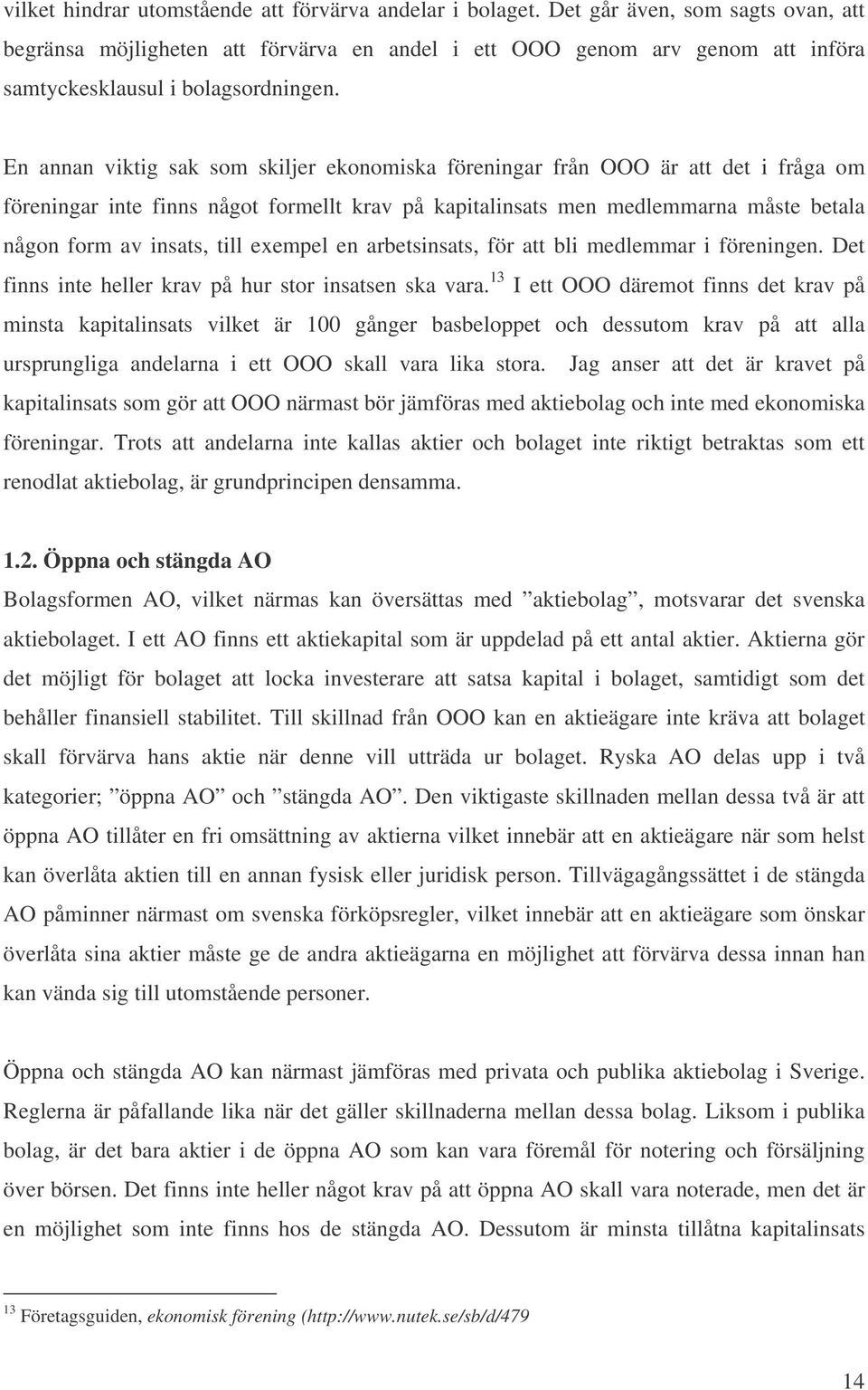 En annan viktig sak som skiljer ekonomiska föreningar från OOO är att det i fråga om föreningar inte finns något formellt krav på kapitalinsats men medlemmarna måste betala någon form av insats, till