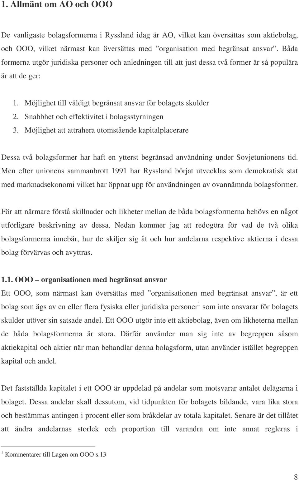 Snabbhet och effektivitet i bolagsstyrningen 3. Möjlighet att attrahera utomstående kapitalplacerare Dessa två bolagsformer har haft en ytterst begränsad användning under Sovjetunionens tid.