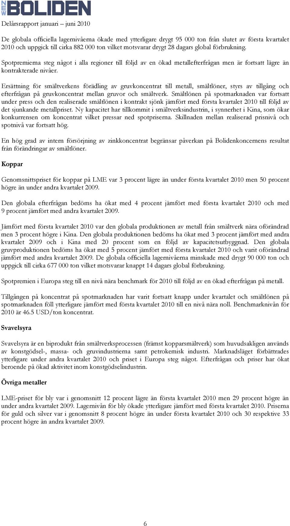 Ersättning för smältverkens förädling av gruvkoncentrat till metall, smältlöner, styrs av tillgång och efterfrågan på gruvkoncentrat mellan gruvor och smältverk.