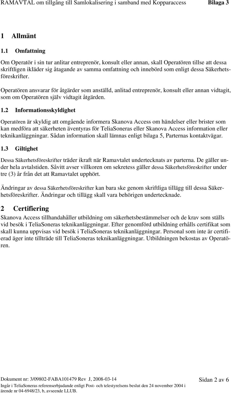 Säkerhetsföreskrifter. Operatören ansvarar för åtgärder som anställd, anlitad entreprenör, konsult eller annan vidtagit, som om Operatören själv vidtagit åtgärden. 1.