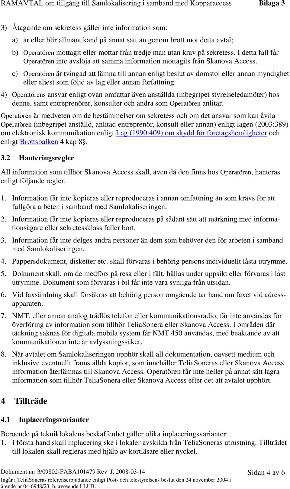 c) Operatören är tvingad att lämna till annan enligt beslut av domstol eller annan myndighet eller eljest som följd av lag eller annan författning.