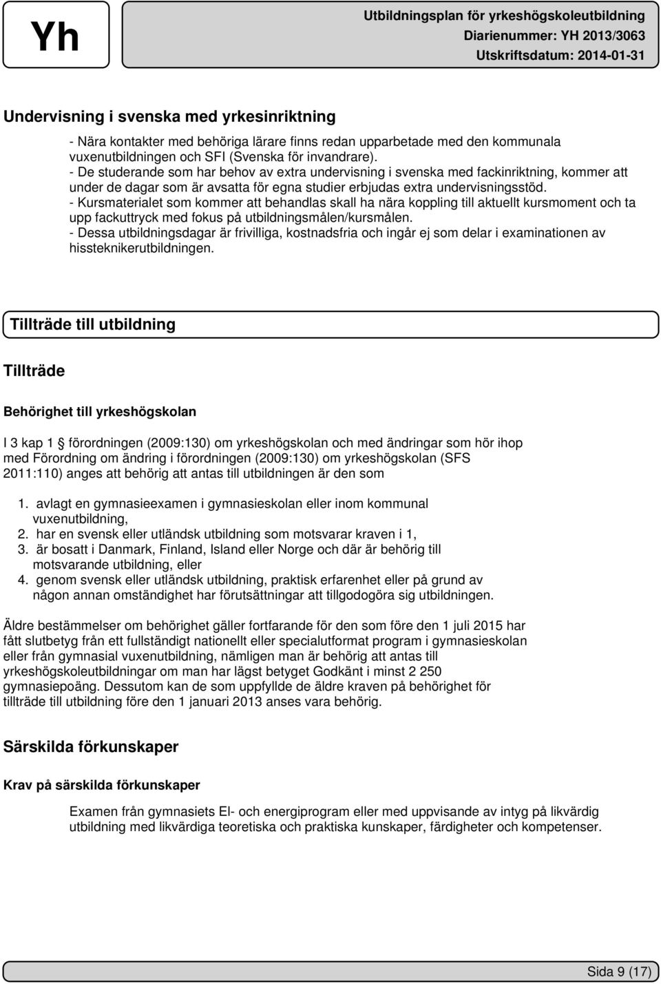 - Kursmaterialet som kommer att behandlas skall ha nära koppling till aktuellt kursmoment och ta upp fackuttryck med fokus på utbildningsmålen/kursmålen.