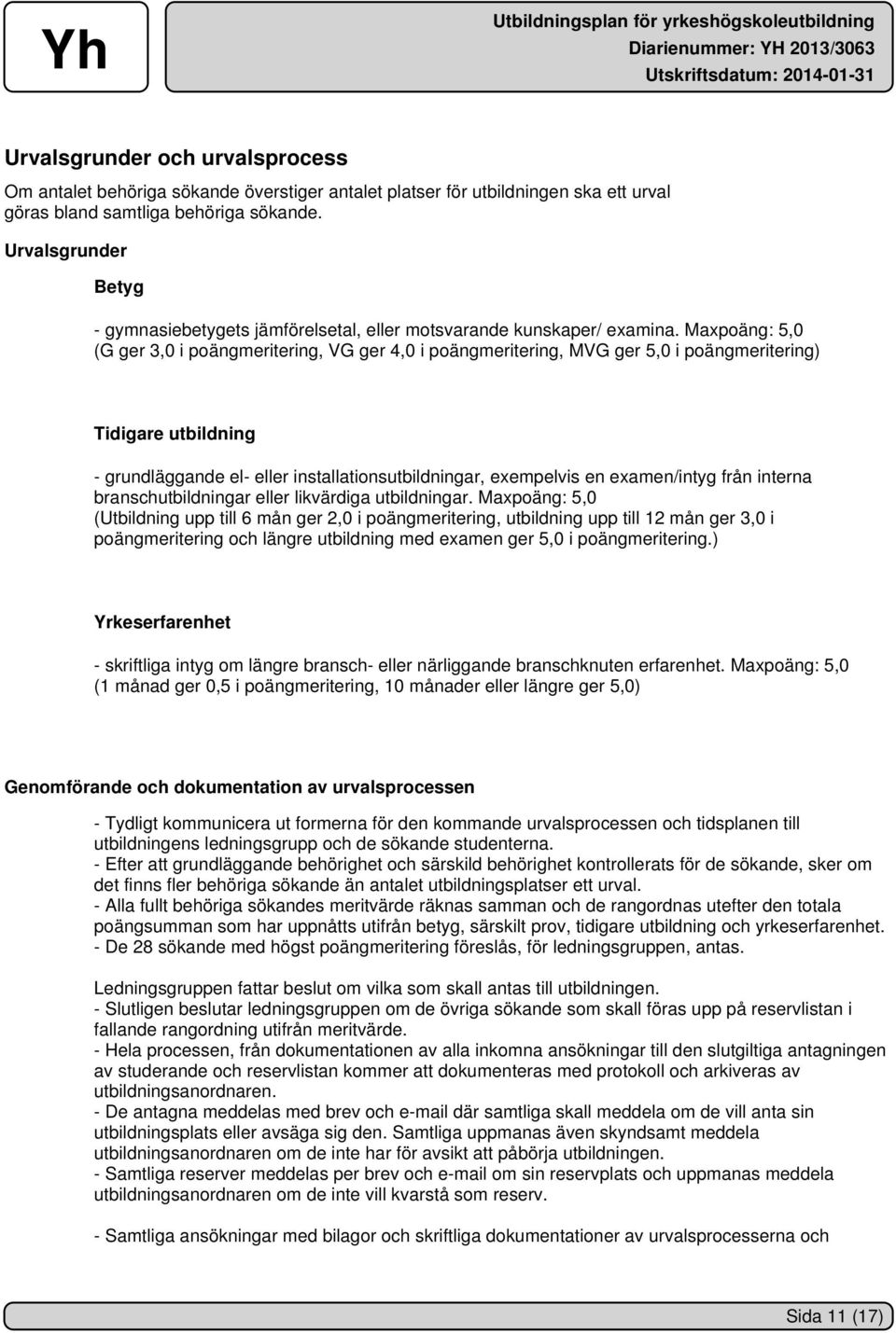 Maxpoäng: 5,0 (G ger 3,0 i poängmeritering, VG ger 4,0 i poängmeritering, MVG ger 5,0 i poängmeritering) Tidigare utbildning - grundläggande el- eller installationsutbildningar, exempelvis en