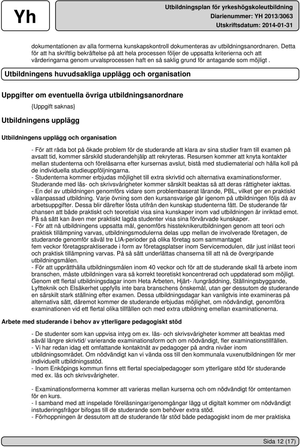 Utbildningens huvudsakliga upplägg och organisation Uppgifter om eventuella övriga utbildningsanordnare {Uppgift saknas} Utbildningens upplägg Utbildningens upplägg och organisation - För att råda