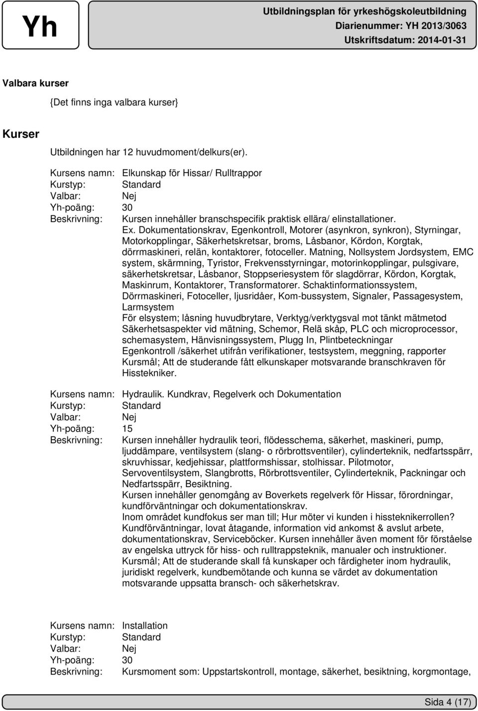 Dokumentationskrav, Egenkontroll, Motorer (asynkron, synkron), Styrningar, Motorkopplingar, Säkerhetskretsar, broms, Låsbanor, Kördon, Korgtak, dörrmaskineri, relän, kontaktorer, fotoceller.