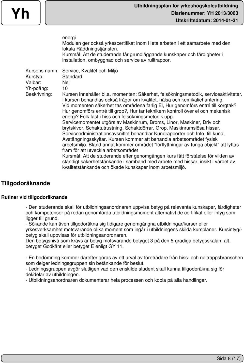 Kursens namn: Service, Kvalitét och Miljö Kurstyp: Standard Yh-poäng: 10 Beskrivning: Kursen innehåller bl.a. momenten: Säkerhet, felsökningsmetodik, serviceaktiviteter.