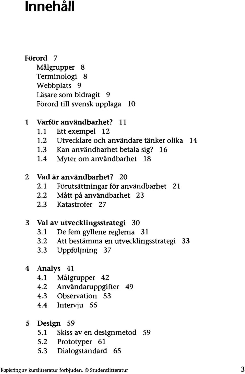 2 Mitt pi anvandbarhet 23 2.3 Katastrofer 27 3 Val av utvecklingsstrategi 30 3.1 De fem gyllene reglerna 31 3.2 Att bestamma en utvecklingsstrategi 33 3.