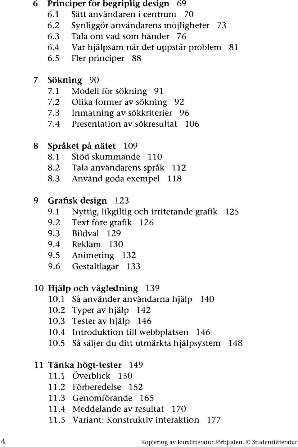 1 Stod skummande 110 8.2 Tala anvandarens spr5k 112 8.3 Anvand goda exempel 118 9 Grafisk design 123 9.1 Nyttig, likgiltig och irriterande grafik 125 9.2 Text fore grafik 126 9.3 Bildval 129 9.