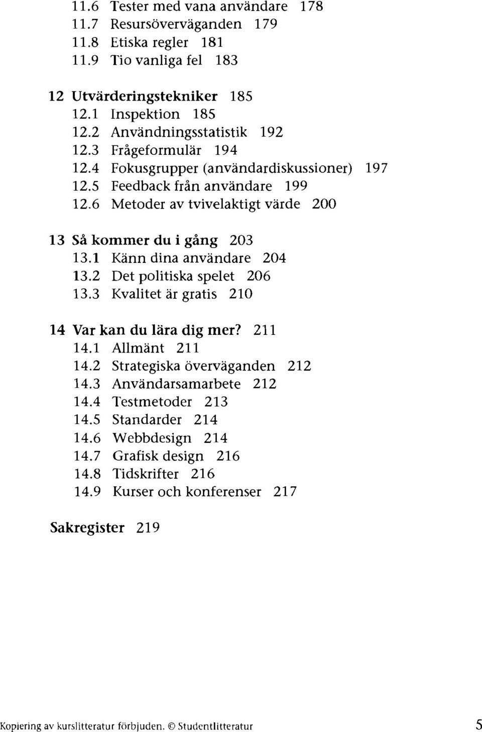 1 Kann dina anvandare 204 13.2 Det politiska spelet 206 13.3 Kvalitet ar gratis 210 14 Var kan du lara dig mer? 211 14.1 Allmant 211 14.2 Strategiska overvaganden 212 14.