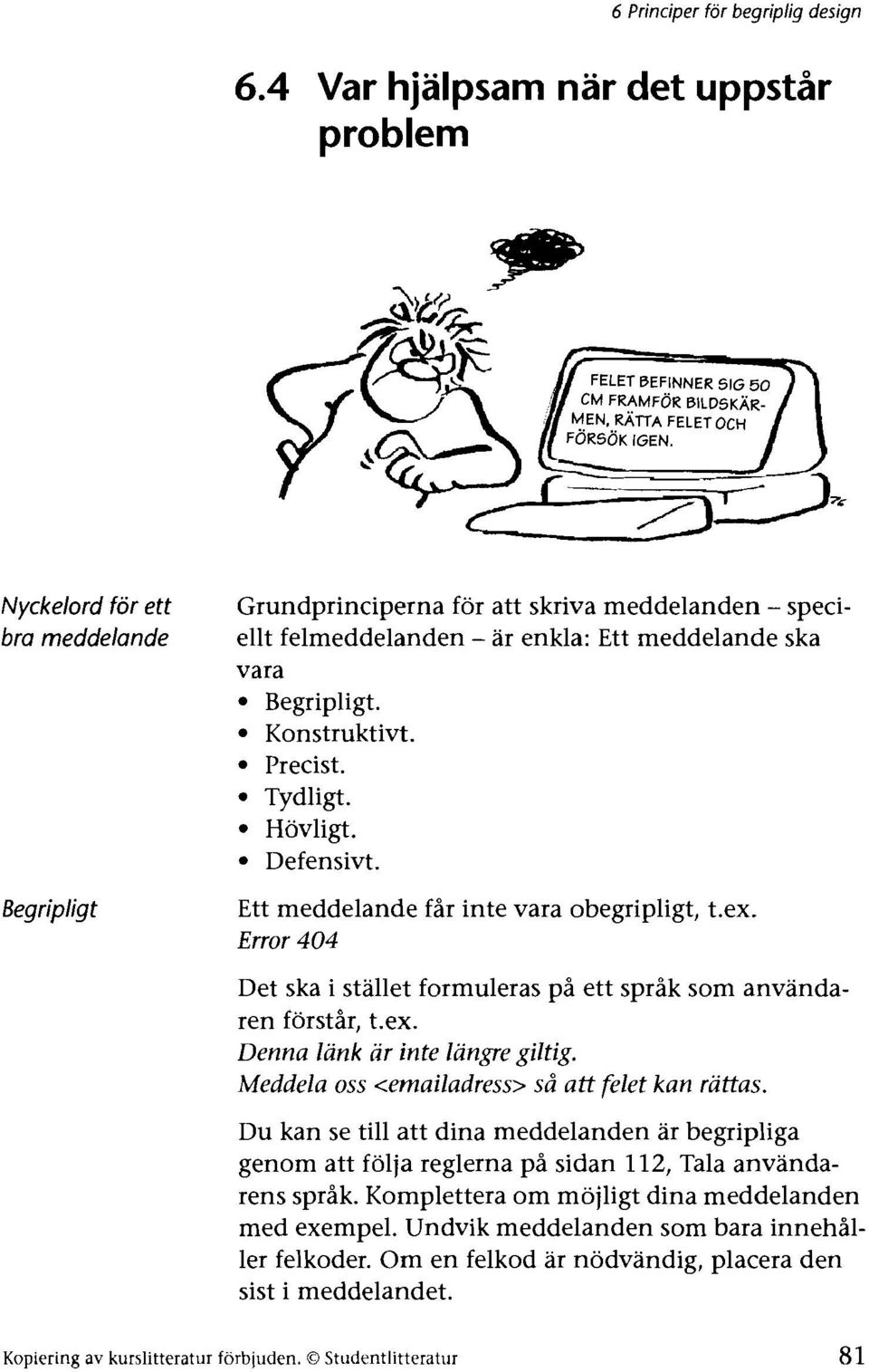 Begripligt. Konstruktivt. Precist. Tydligt. Hovligt. Defensivt. Ett meddelande fir inte vara obegripligt, t.ex. Error 404 Det ska i stallet formuleras pi ett sprik som anvandaren forstir, t.ex. Denna lank ar inte langre giltig.