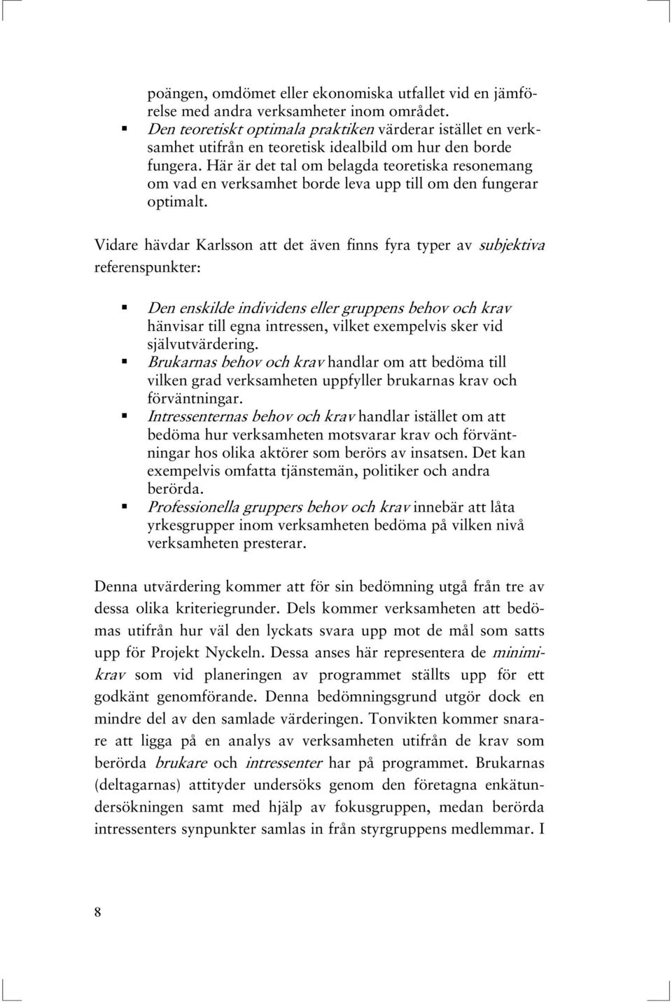 Här är det tal om belagda teoretiska resonemang om vad en verksamhet borde leva upp till om den fungerar optimalt.