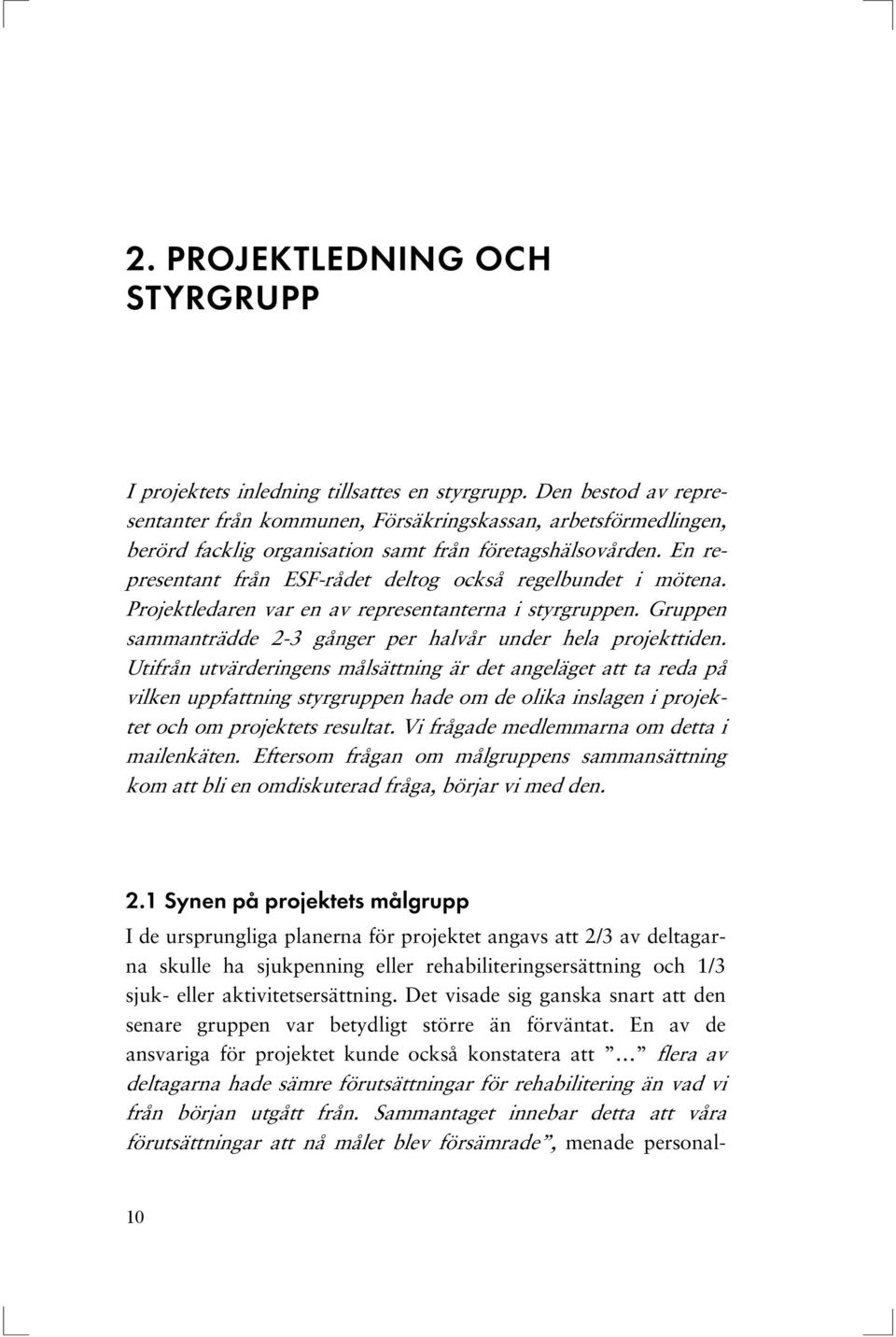 En representant från ESF-rådet deltog också regelbundet i mötena. Projektledaren var en av representanterna i styrgruppen. Gruppen sammanträdde 2-3 gånger per halvår under hela projekttiden.