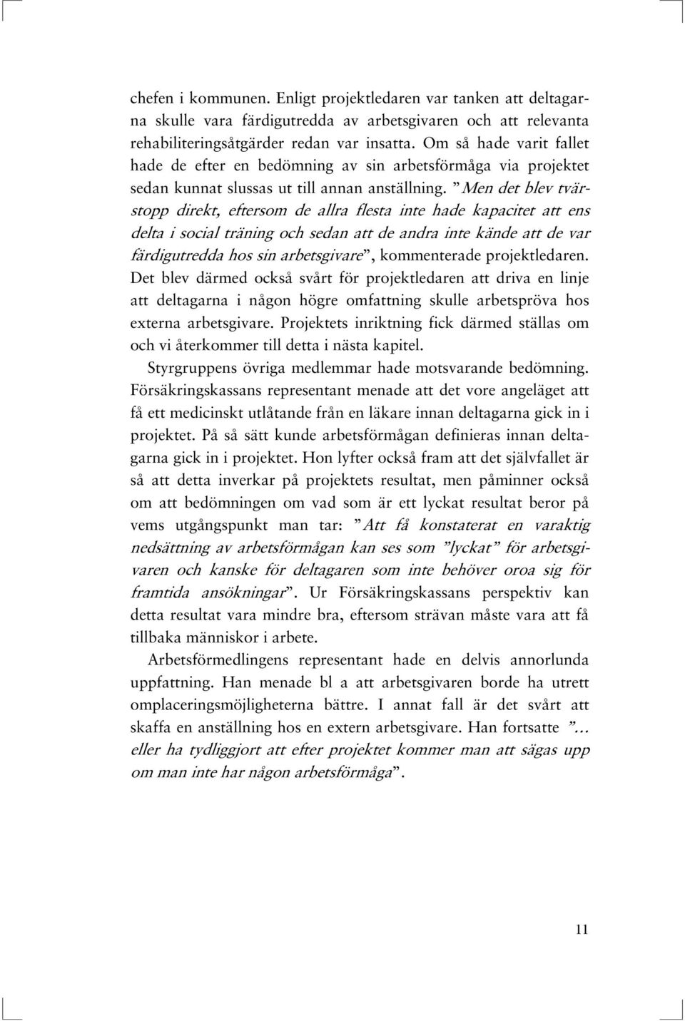 Men det blev tvärstopp direkt, eftersom de allra flesta inte hade kapacitet att ens delta i social träning och sedan att de andra inte kände att de var färdigutredda hos sin arbetsgivare,