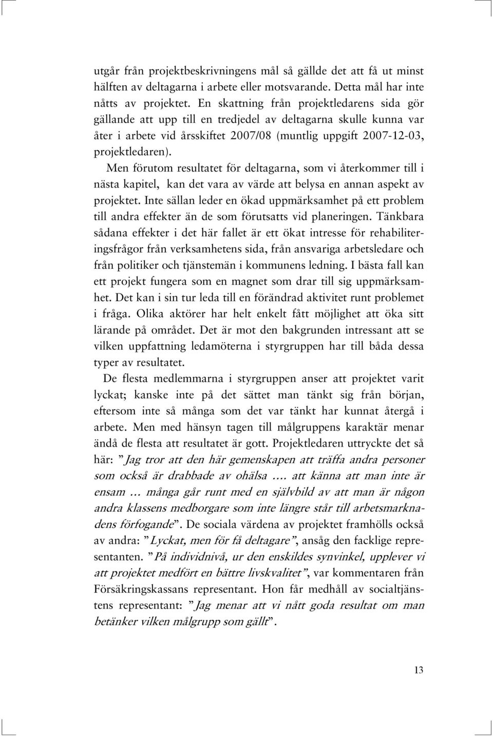 Men förutom resultatet för deltagarna, som vi återkommer till i nästa kapitel, kan det vara av värde att belysa en annan aspekt av projektet.