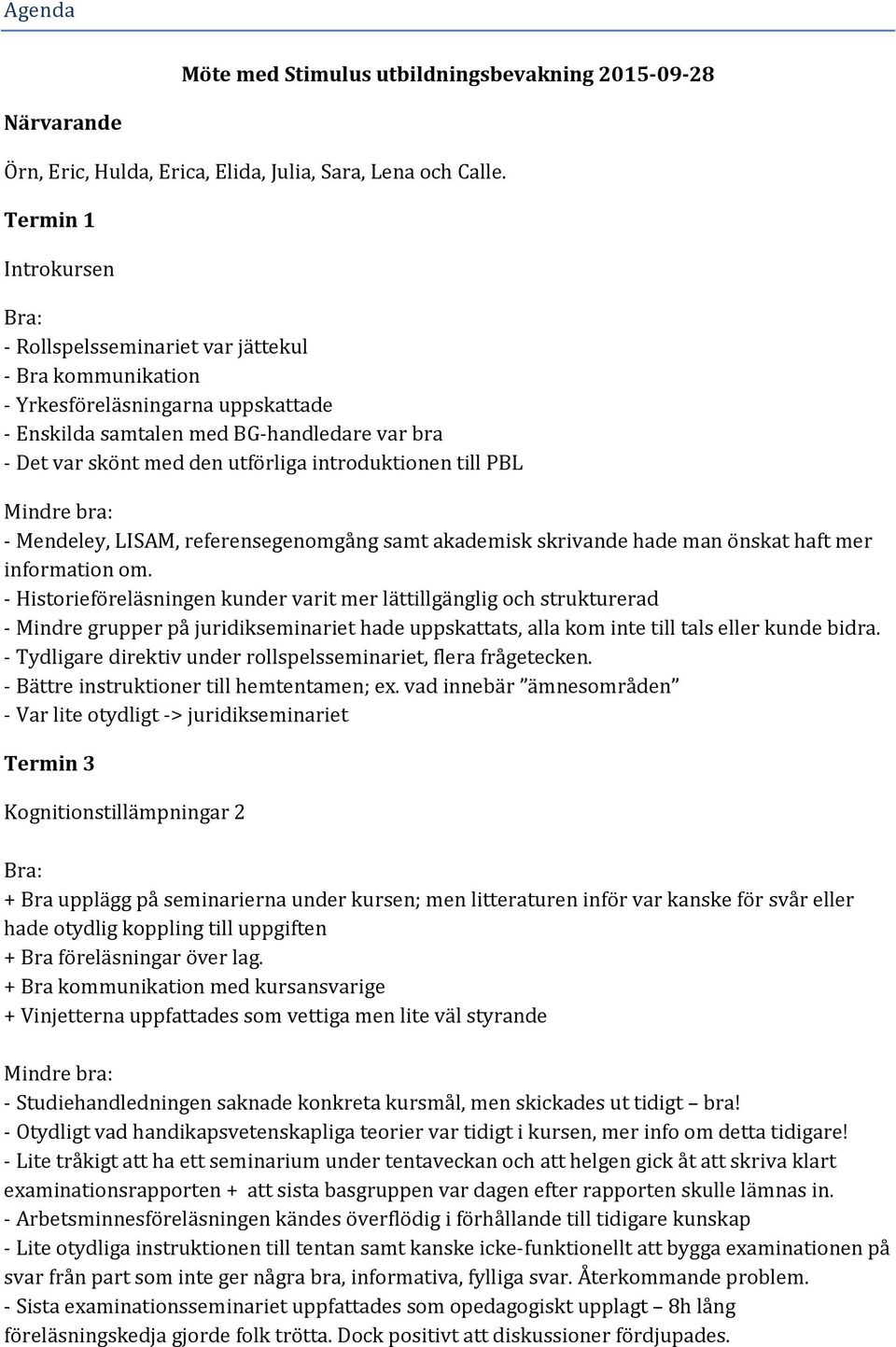 introduktionen till PBL - Mendeley, LISAM, referensegenomgång samt akademisk skrivande hade man önskat haft mer information om.