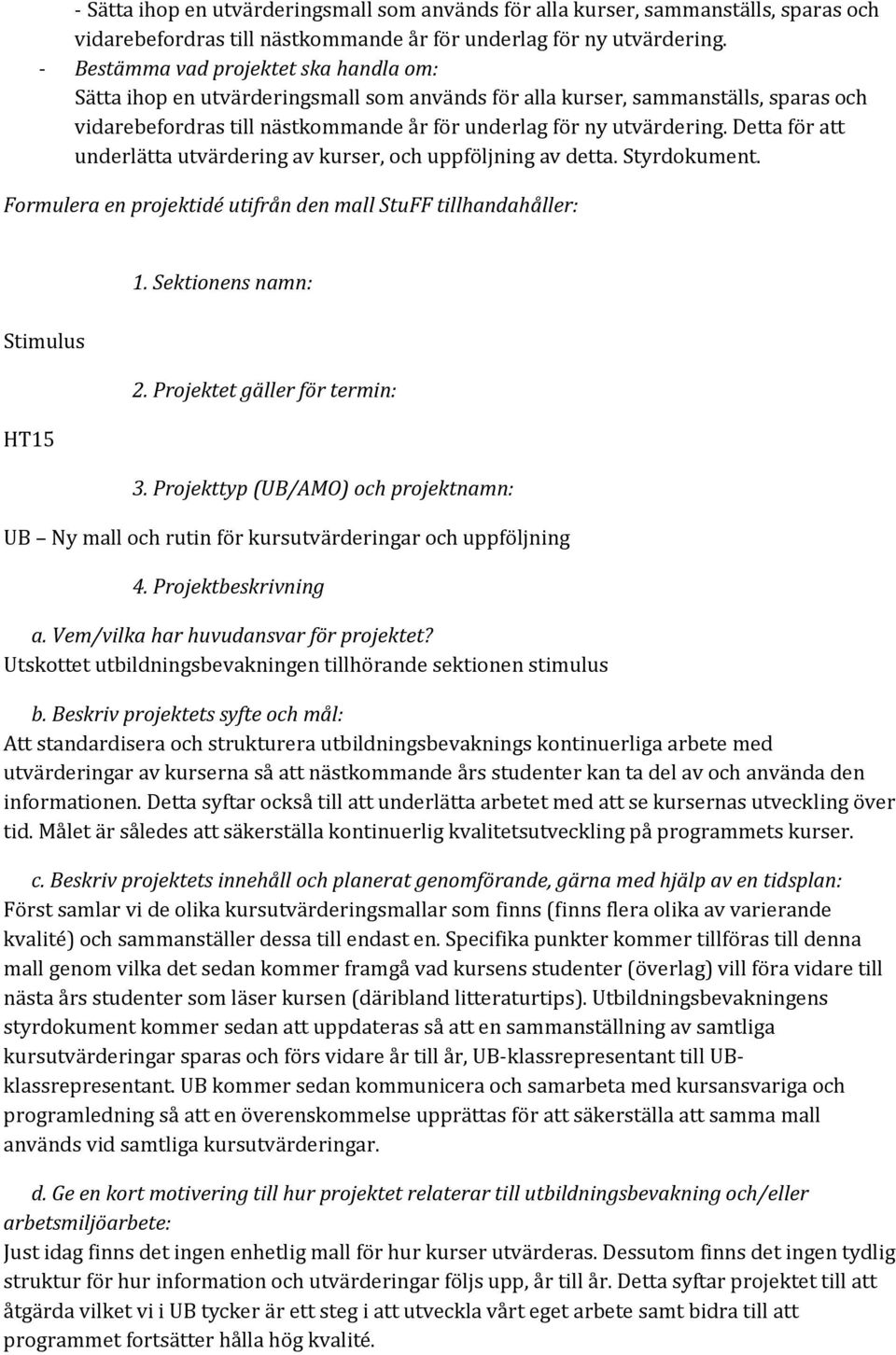 Detta för att underlätta utvärdering av kurser, och uppföljning av detta. Styrdokument. Formulera en projektidé utifrån den mall StuFF tillhandahåller: Stimulus HT15 1. Sektionens namn: 2.