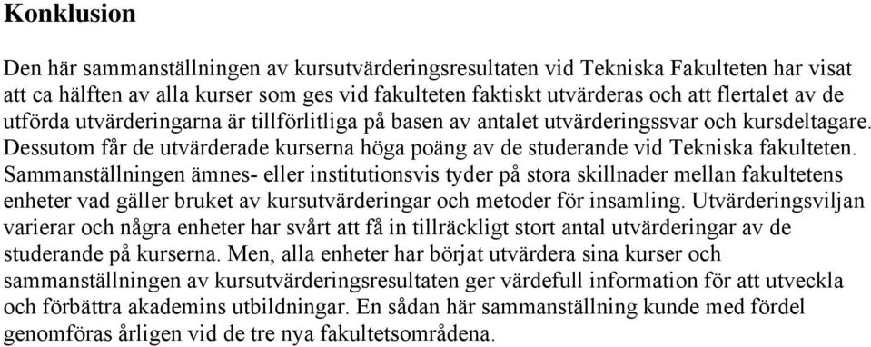 Sammanställningen ämnes- eller institutionsvis tyder på stora skillnader mellan fakultetens enheter vad gäller bruket av kursutvärderingar och metoder för insamling.