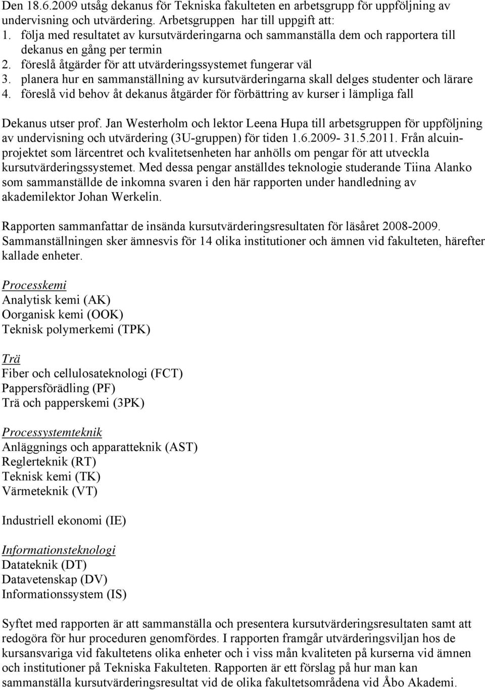 planera hur en sammanställning av kursutvärderingarna skall delges studenter och lärare 4. föreslå vid behov åt dekanus åtgärder för förbättring av i lämpliga fall Dekanus utser prof.