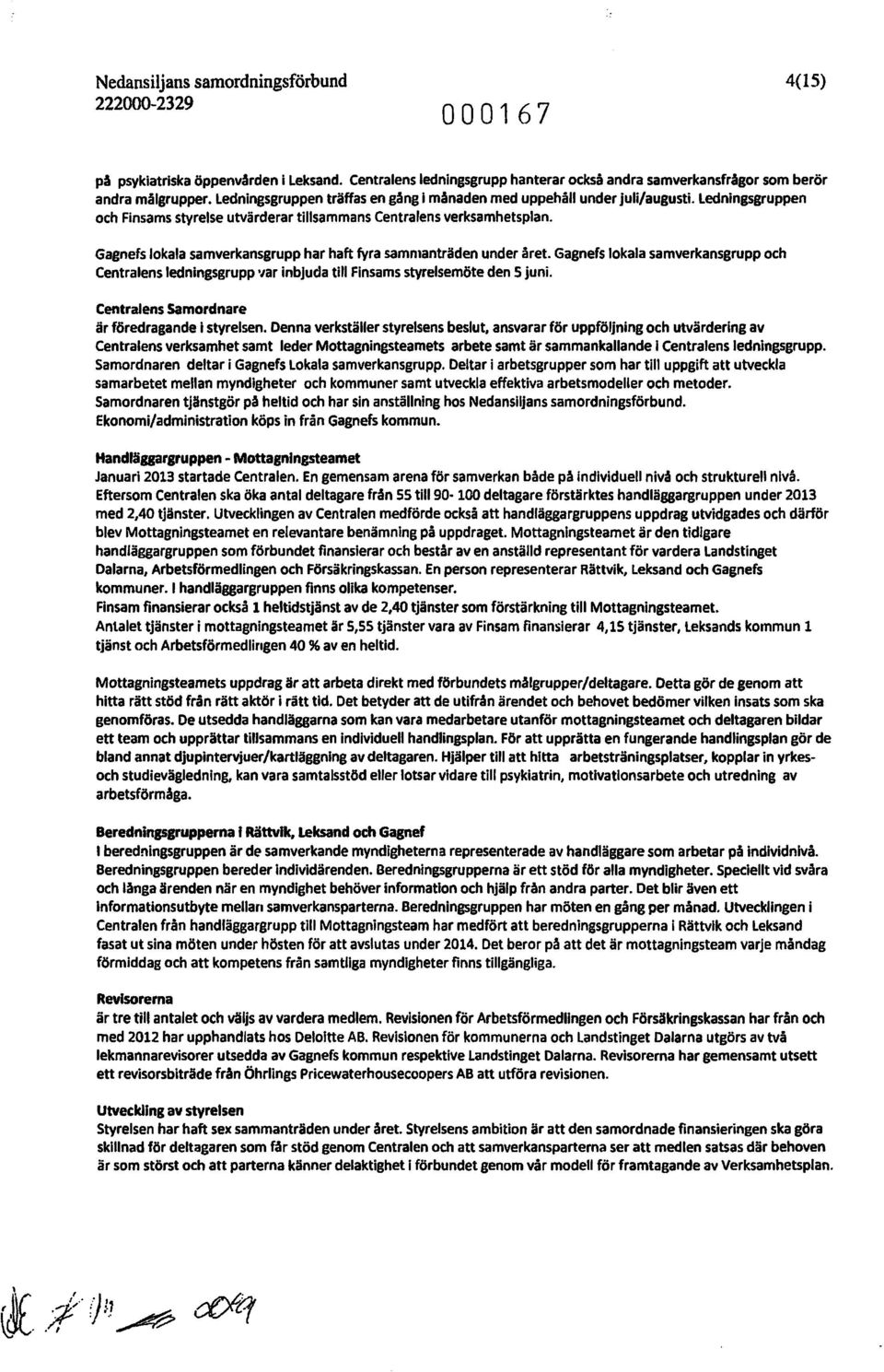 Gagnefs lokala samverkansgrupp har haft fyra sammanträden under året. Gagnefs lokala samverkansgrupp och Centralens ledningsgrupp '1ar inbjuda till Finsams styrelsemöte den 5 juni.