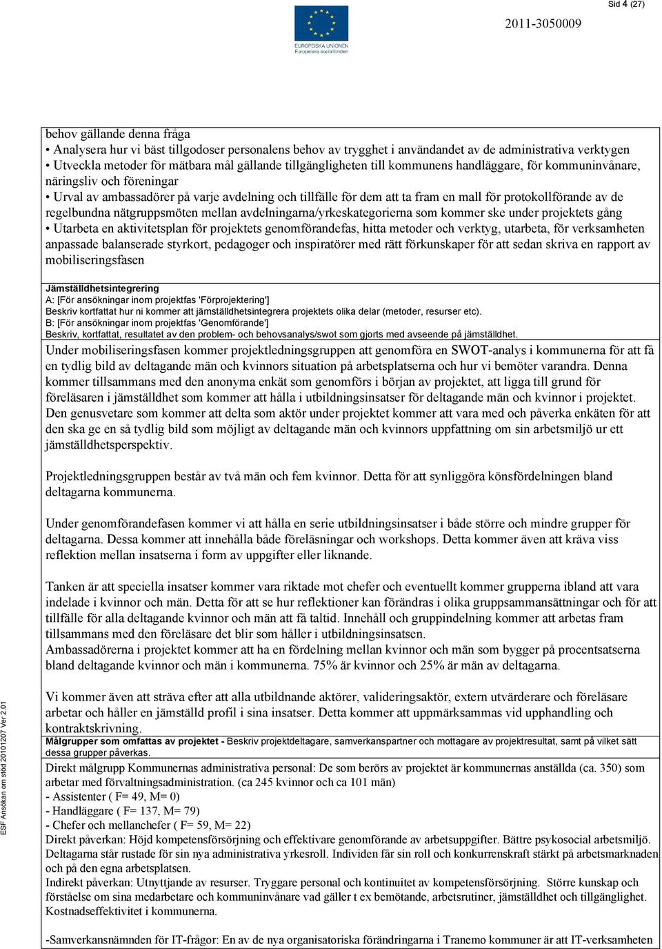 de regelbundna nätgruppsmöten mellan avdelningarna/yrkeskategorierna som kommer ske under projektets gång Utarbeta en aktivitetsplan för projektets genomförandefas, hitta metoder och verktyg,