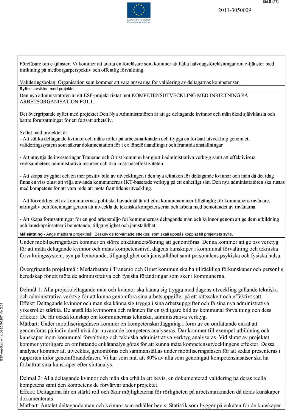 Den nya administratören är ett ESF-projekt riktat mot KOMPETENSUTVECKLING MED INRIKTNING PÅ ARBETSORGANISATION PO1.