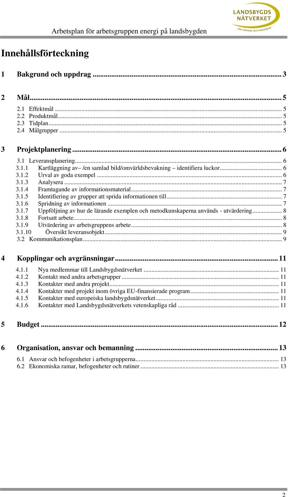 .. 7 3.1.5 Identifiering av grupper att sprida informationen till... 7 3.1.6 Spridning av informationen... 7 3.1.7 Uppföljning av hur de lärande exemplen och metodkunskaperna används - utvärdering.