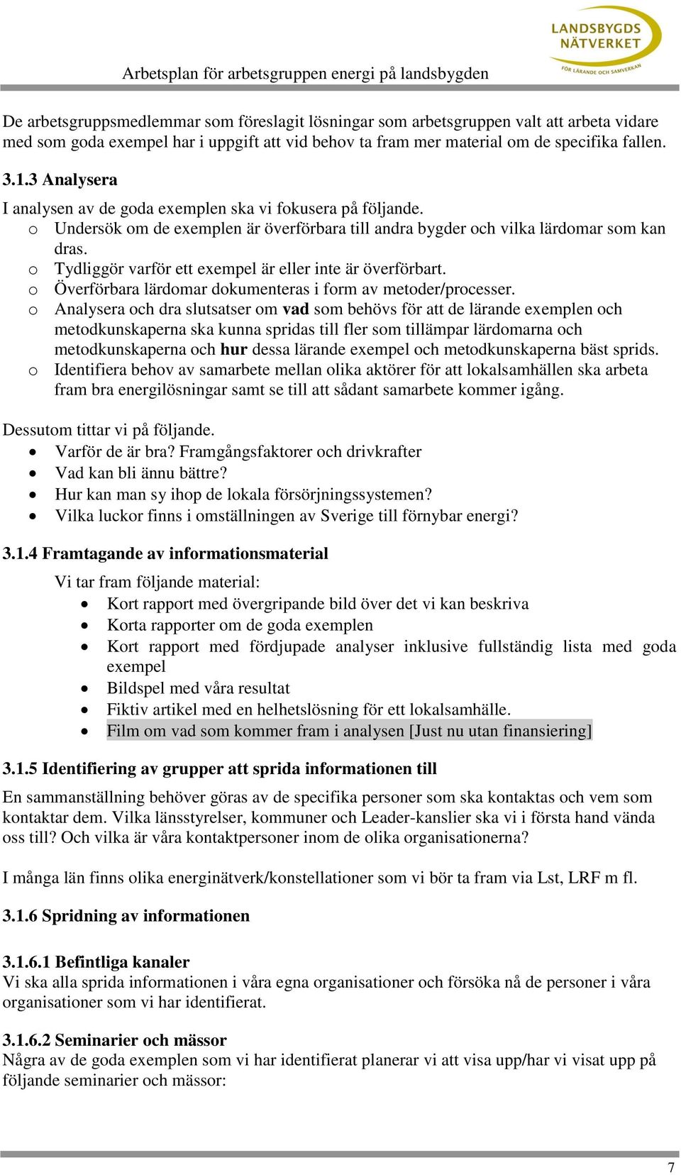 o Tydliggör varför ett exempel är eller inte är överförbart. o Överförbara lärdomar dokumenteras i form av metoder/processer.