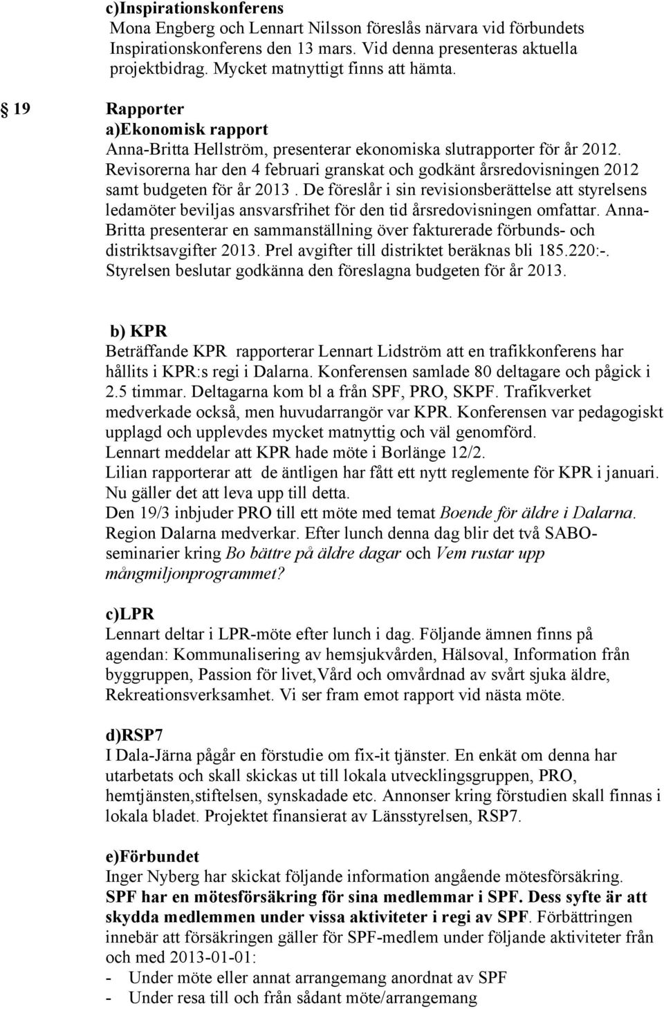 Revisorerna har den 4 februari granskat och godkänt årsredovisningen 2012 samt budgeten för år 2013.